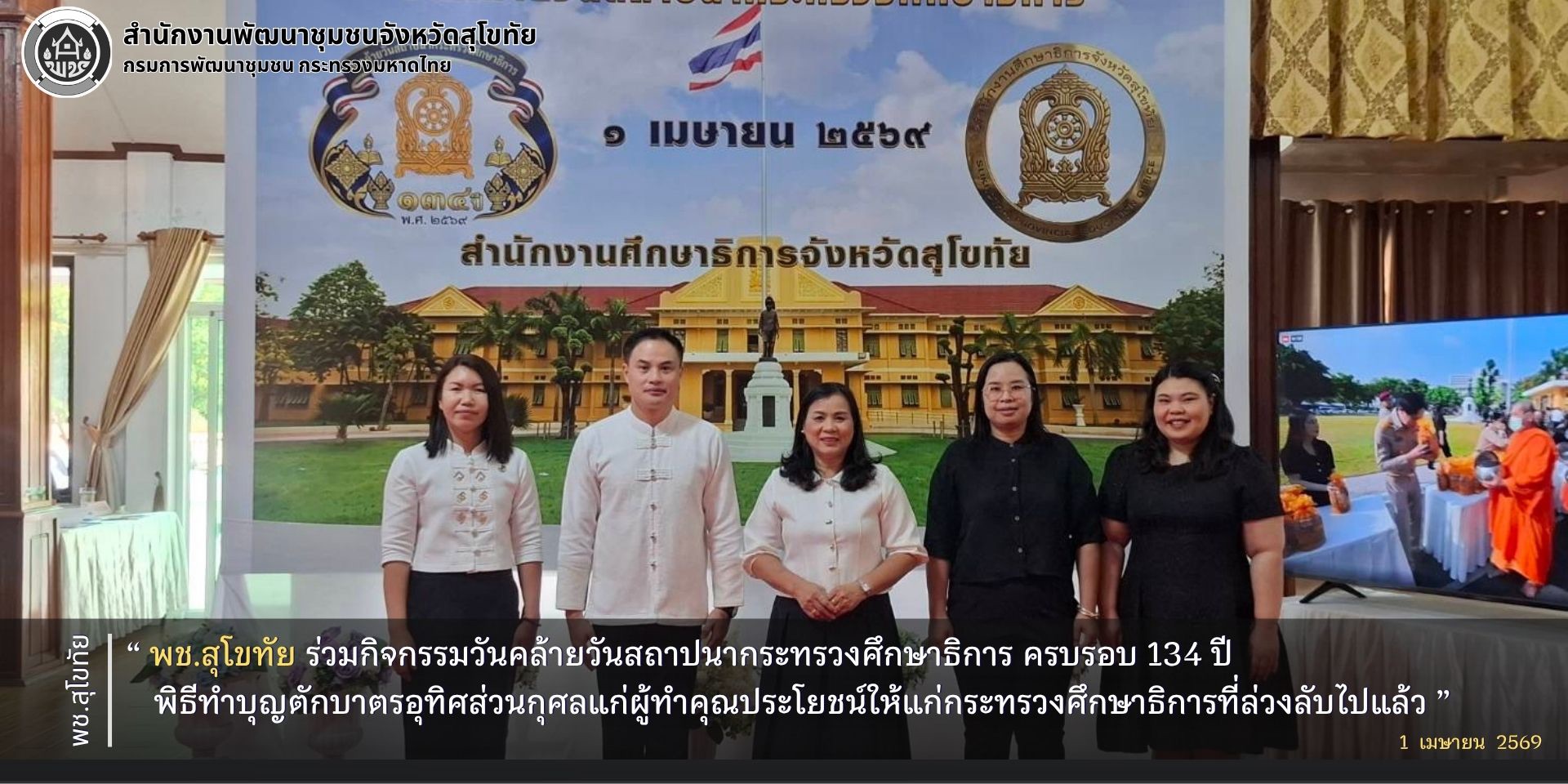 พช.สุโขทัย ร่วมกิจกรรมวันคล้ายวันสถาปนากระทรวงศึกษาธิการ ครบรอบ 134 ปี พิธีทำบุญตักบาตรอุทิศส่วนกุศลแก่ผู้ทำคุณประโยชน์ให้แก่กระทรวงศึกษาธิการที่ล่วงลับไปแล้ว